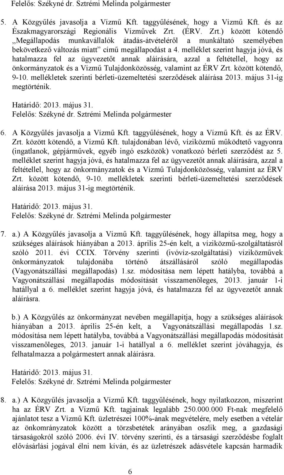 melléklet szerint hagyja jóvá, és hatalmazza fel az ügyvezetőt annak aláírására, azzal a feltétellel, hogy az önkormányzatok és a Vízmű Tulajdonközösség, valamint az ÉRV Zrt. között kötendő, 9-10.