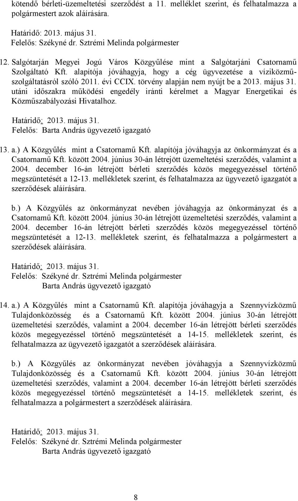 törvény alapján nem nyújt be a 2013. május 31. utáni időszakra működési engedély iránti kérelmet a Magyar Energetikai és Közműszabályozási Hivatalhoz. Határidő: 2013. május 31. Felelős: Barta András ügyvezető igazgató 13.