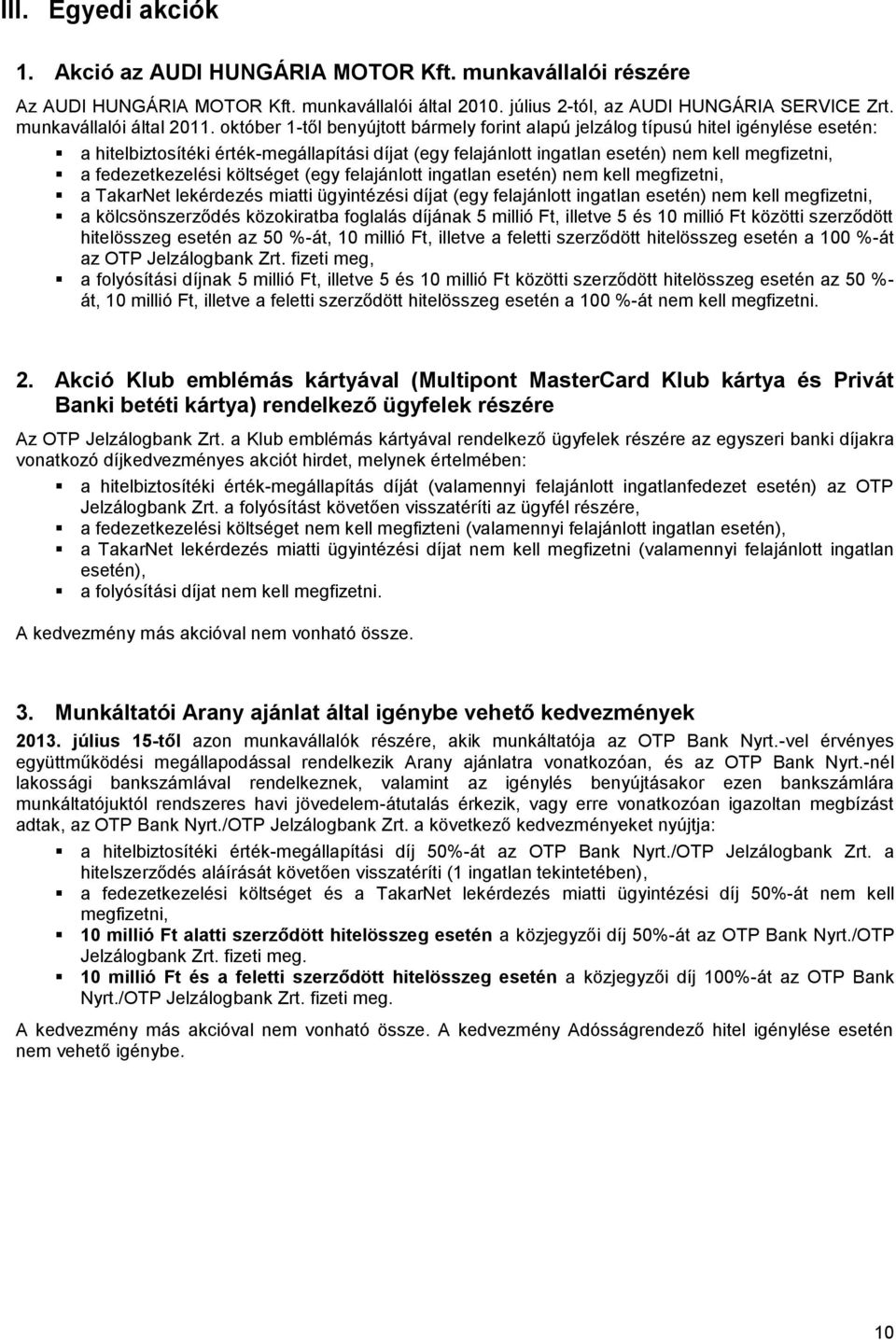 október 1-től benyújtott bármely forint alapú jelzálog típusú hitel igénylése esetén: a hitelbiztosítéki érték-megállapítási díjat (egy felajánlott ingatlan esetén) nem kell megfizetni, a