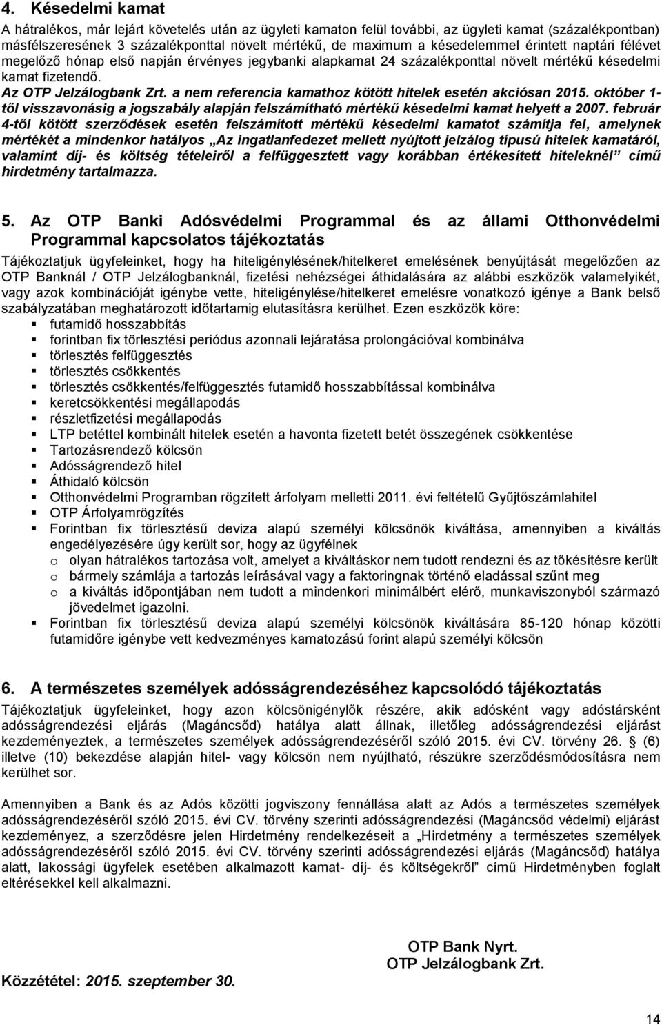 a nem referencia kamathoz kötött hitelek esetén akciósan 2015. október 1- től visszavonásig a jogszabály alapján felszámítható mértékű késedelmi kamat helyett a 2007.