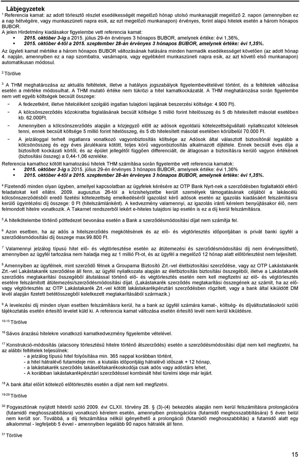 A jelen Hirdetmény kiadásakor figyelembe vett referencia kamat: 2015. október 3-ig a 2015. július 29-én érvényes 3 hónapos BUBOR, amelynek értéke: évi 1,36%, 2015. október 4-től a 2015.