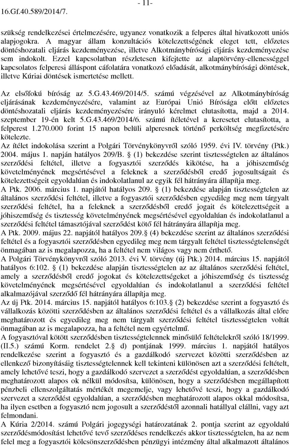 Ezzel kapcsolatban részletesen kifejtette az alaptörvény-ellenességgel kapcsolatos felperesi álláspont cáfolatára vonatkozó előadását, alkotmánybírósági döntések, illetve Kúriai döntések ismertetése