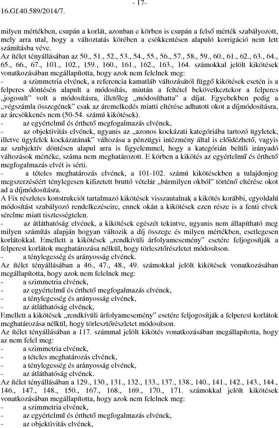 számokkal jelölt kikötések vonatkozásában megállapította, hogy azok nem felelnek meg: - a szimmetria elvének, a referencia kamatláb változásától függő kikötések esetén is a felperes döntésén alapult