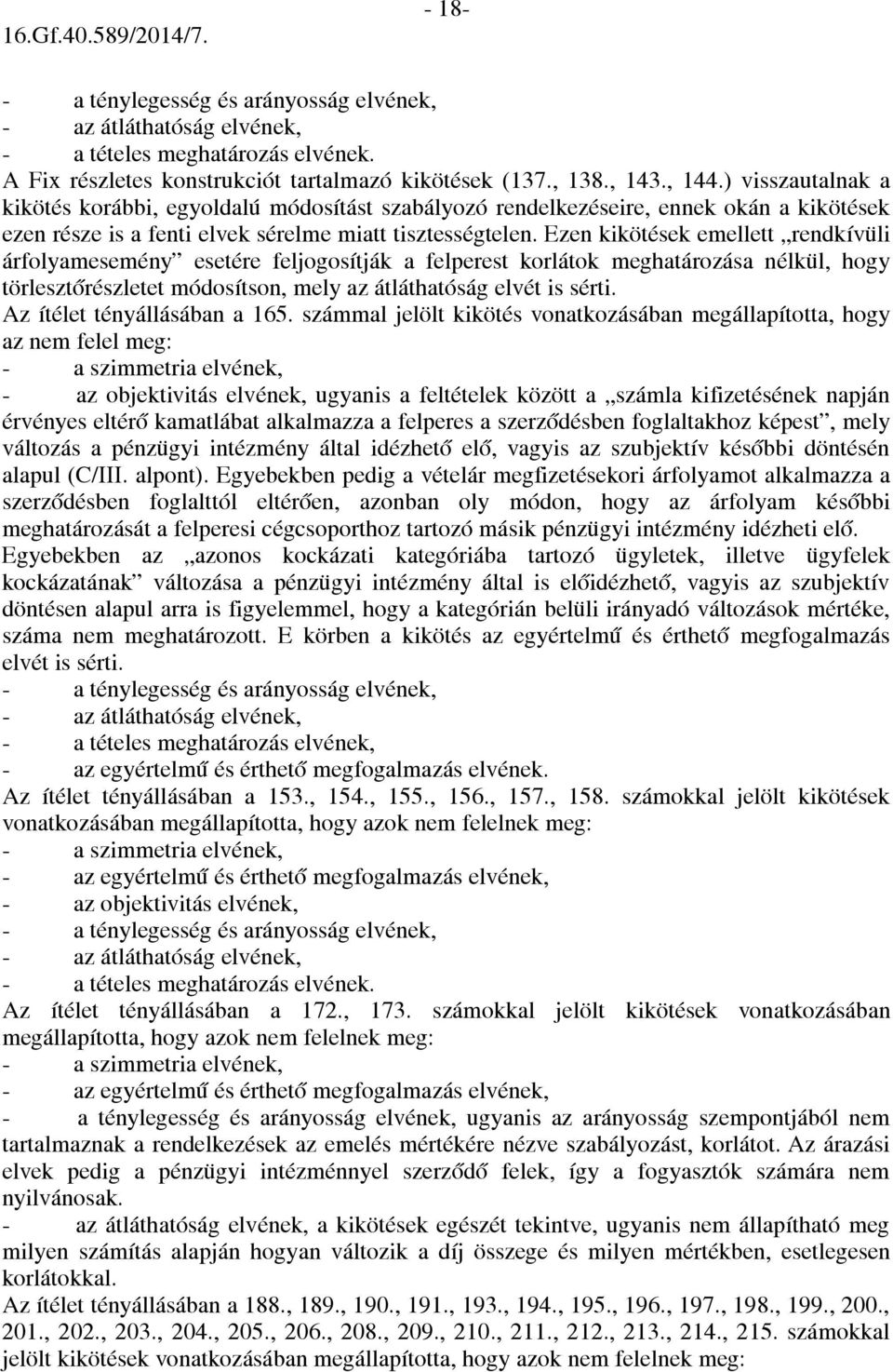 Ezen kikötések emellett rendkívüli árfolyamesemény esetére feljogosítják a felperest korlátok meghatározása nélkül, hogy törlesztőrészletet módosítson, mely az átláthatóság elvét is sérti.