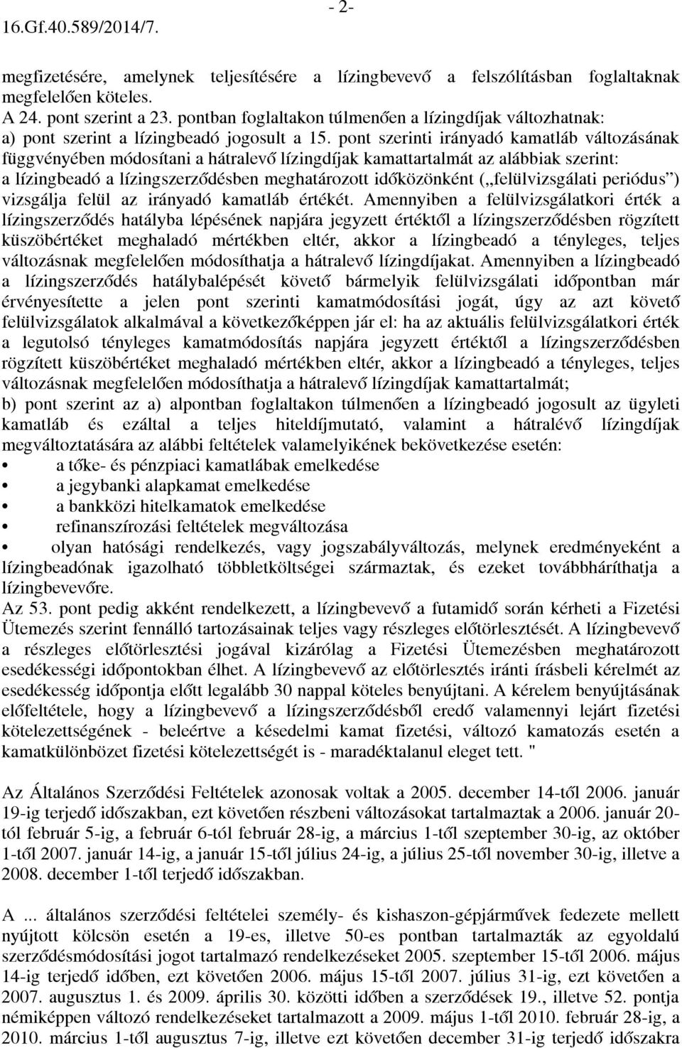 pont szerinti irányadó kamatláb változásának függvényében módosítani a hátralevő lízingdíjak kamattartalmát az alábbiak szerint: a lízingbeadó a lízingszerződésben meghatározott időközönként (