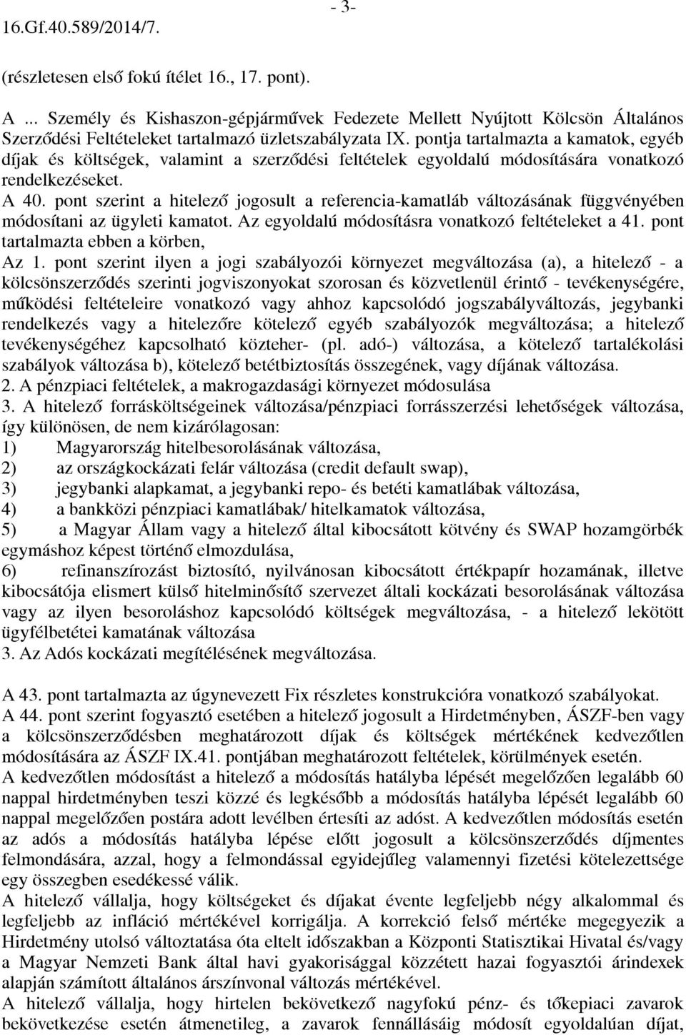 pont szerint a hitelező jogosult a referencia-kamatláb változásának függvényében módosítani az ügyleti kamatot. Az egyoldalú módosításra vonatkozó feltételeket a 41.