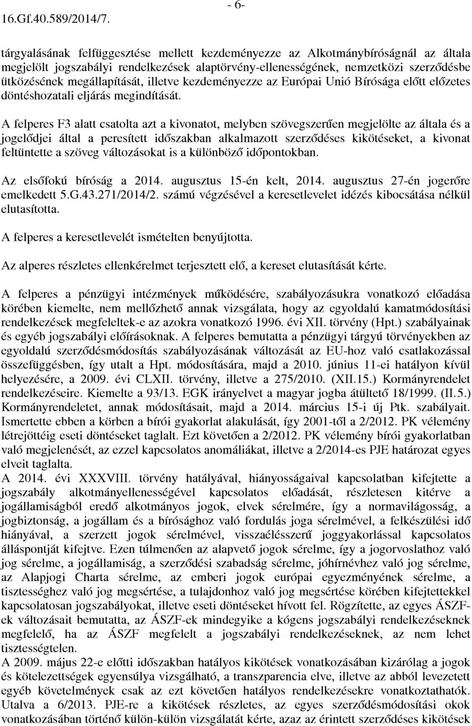 A felperes F3 alatt csatolta azt a kivonatot, melyben szövegszerűen megjelölte az általa és a jogelődjei által a peresített időszakban alkalmazott szerződéses kikötéseket, a kivonat feltüntette a