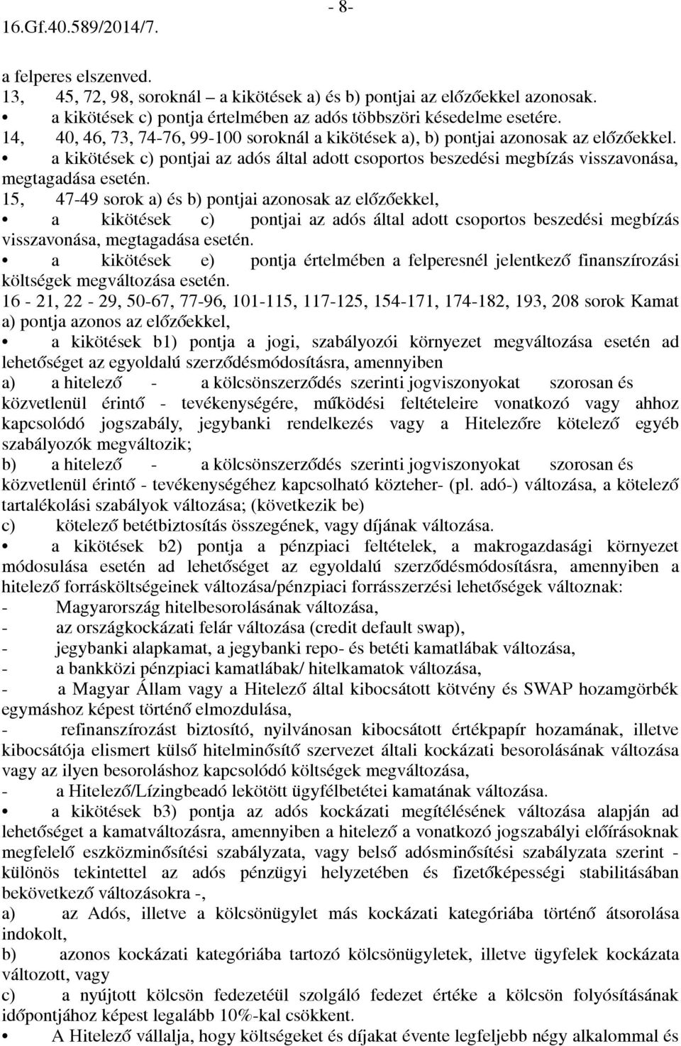 15, 47-49 sorok a) és b) pontjai azonosak az előzőekkel, a kikötések c) pontjai az adós által adott csoportos beszedési megbízás visszavonása, megtagadása esetén.