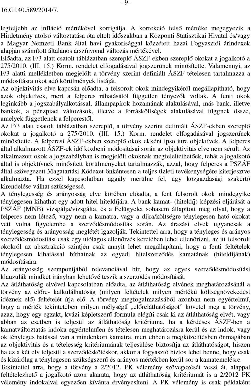 Fogyasztói árindexek alapján számított általános árszínvonal változás mértékével. Előadta, az F/3 alatt csatolt táblázatban szereplő ÁSZF-ekben szereplő okokat a jogalkotó a 275/2010. (III. 15.) Korm.