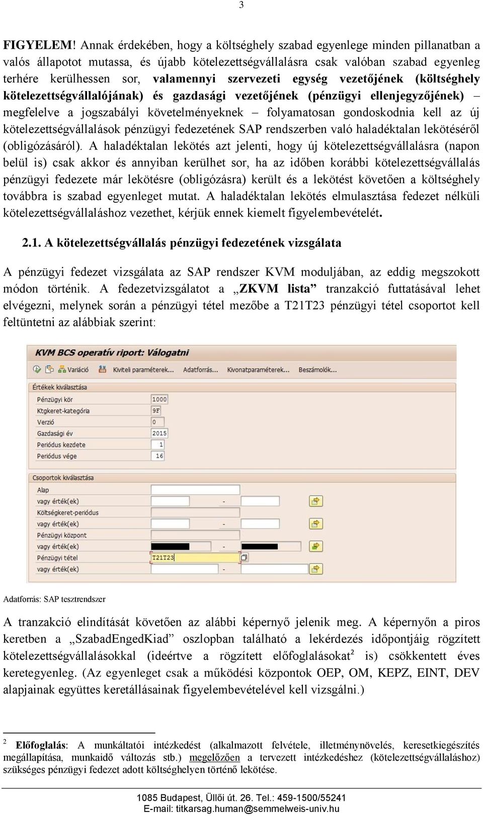 szervezeti egység vezetőjének (költséghely kötelezettségvállalójának) és gazdasági vezetőjének (pénzügyi ellenjegyzőjének) megfelelve a jogszabályi követelményeknek folyamatosan gondoskodnia kell az