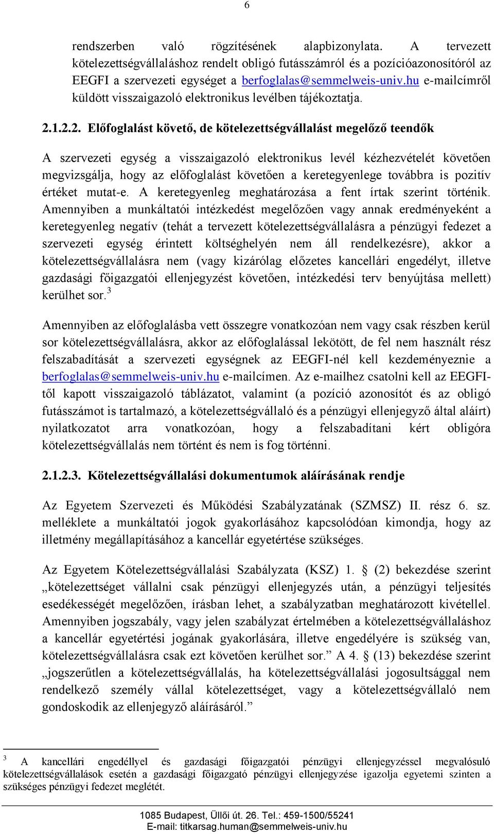 1.2.2. Előfoglalást követő, de kötelezettségvállalást megelőző teendők A szervezeti egység a visszaigazoló elektronikus levél kézhezvételét követően megvizsgálja, hogy az előfoglalást követően a