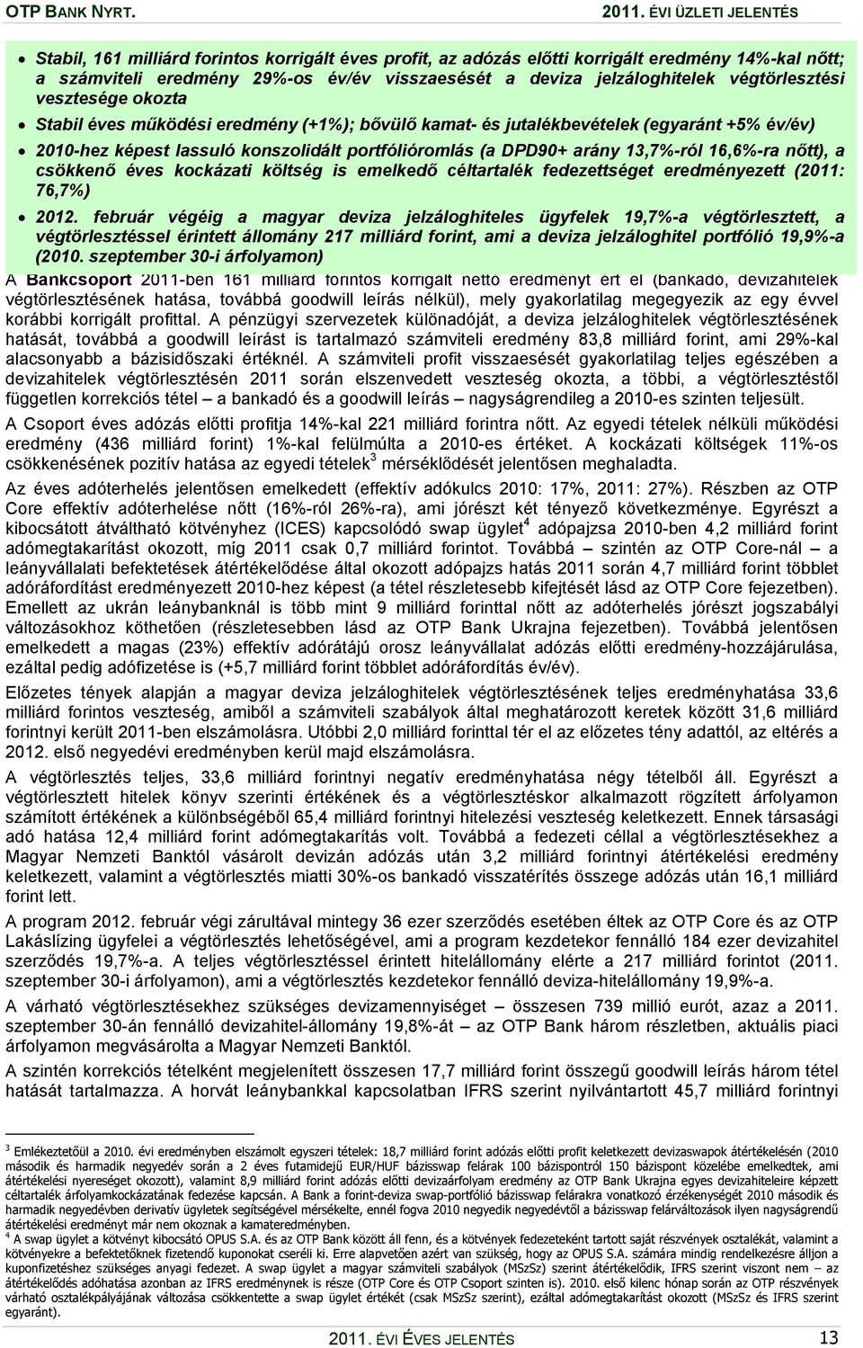 DPD90+ arány 13,7%-ról 16,6%-ra nőtt), a csökkenő éves kockázati költség is emelkedő céltartalék fedezettséget eredményezett (2011: 76,7%) 2012.