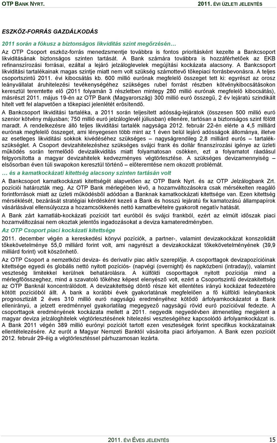 A Bankcsoport likviditási tartalékainak magas szintje miatt nem volt szükség számottevő tőkepiaci forrásbevonásra. A teljes csoportszintű 2011. évi kibocsátás kb.