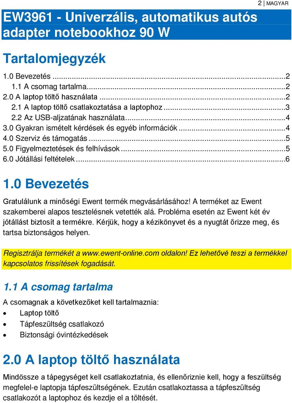 0 Bevezetés Gratulálunk a minőségi Ewent termék megvásárlásához! A terméket az Ewent szakemberei alapos tesztelésnek vetették alá. Probléma esetén az Ewent két év jótállást biztosít a termékre.