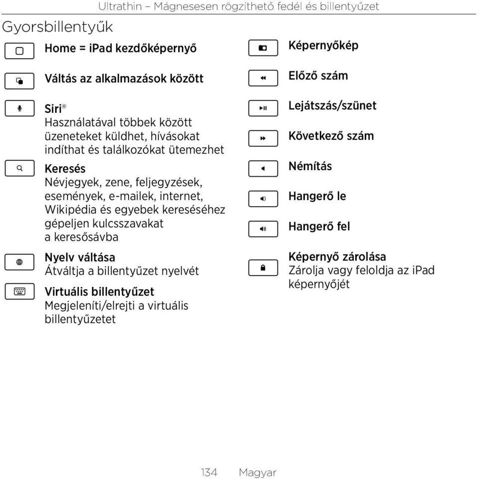 és egyebek kereséséhez gépeljen kulcsszavakat a keresősávba Nyelv váltása Átváltja a billentyűzet nyelvét Virtuális billentyűzet Megjeleníti/elrejti a