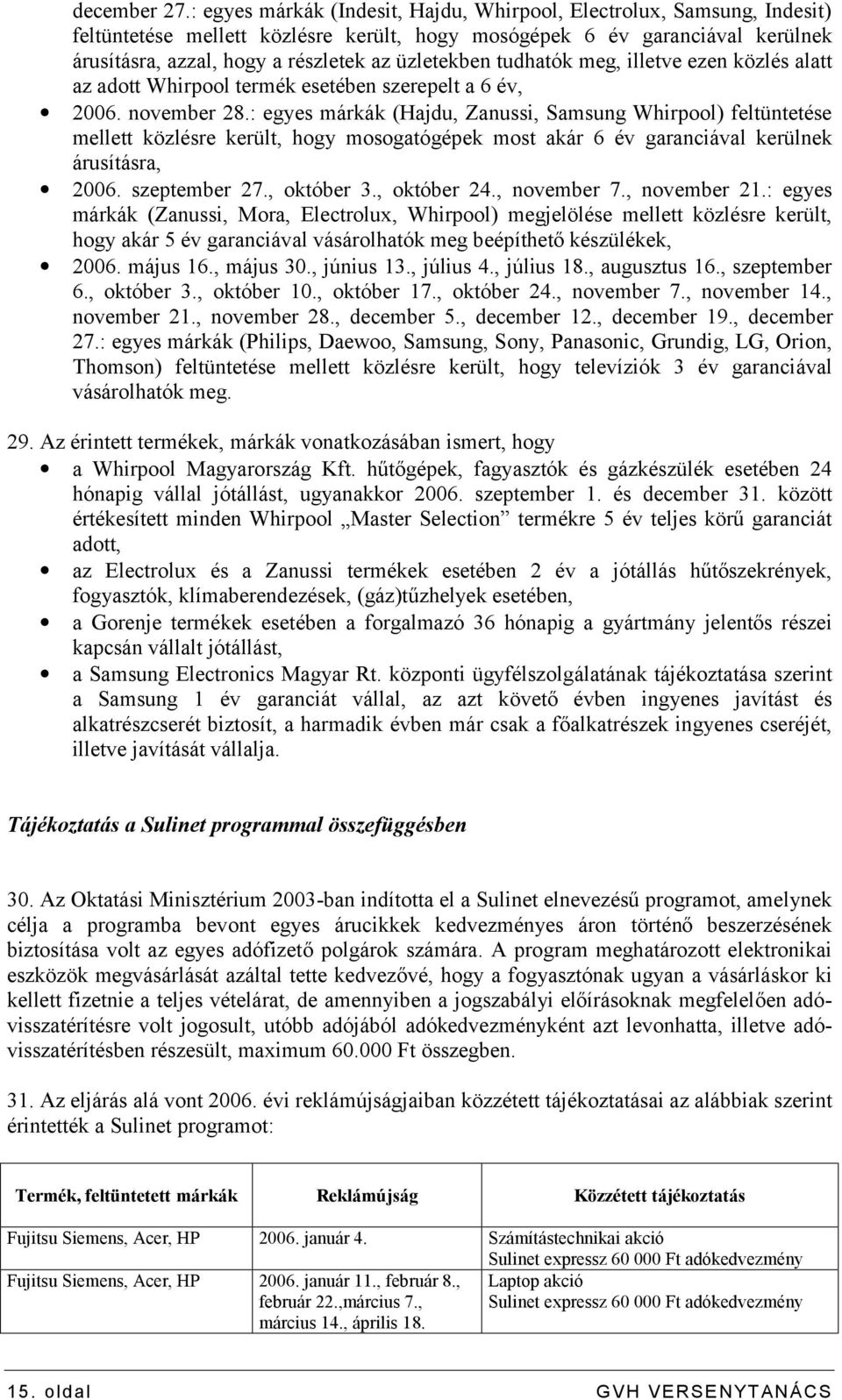 üzletekben tudhatók meg, illetve ezen közlés alatt az adott Whirpool termék esetében szerepelt a 6 év, 2006. november 28.