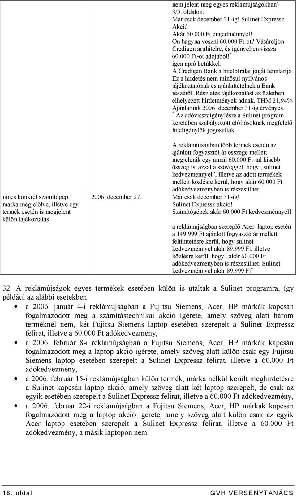 Ez a hirdetés nem minősül nyilvános tájékoztatónak és ajánlattételnek a Bank részéről. Részletes tájékoztatást az üzletben elhelyezett hirdetmények adnak. THM 21,94% Ajánlatunk 2006.