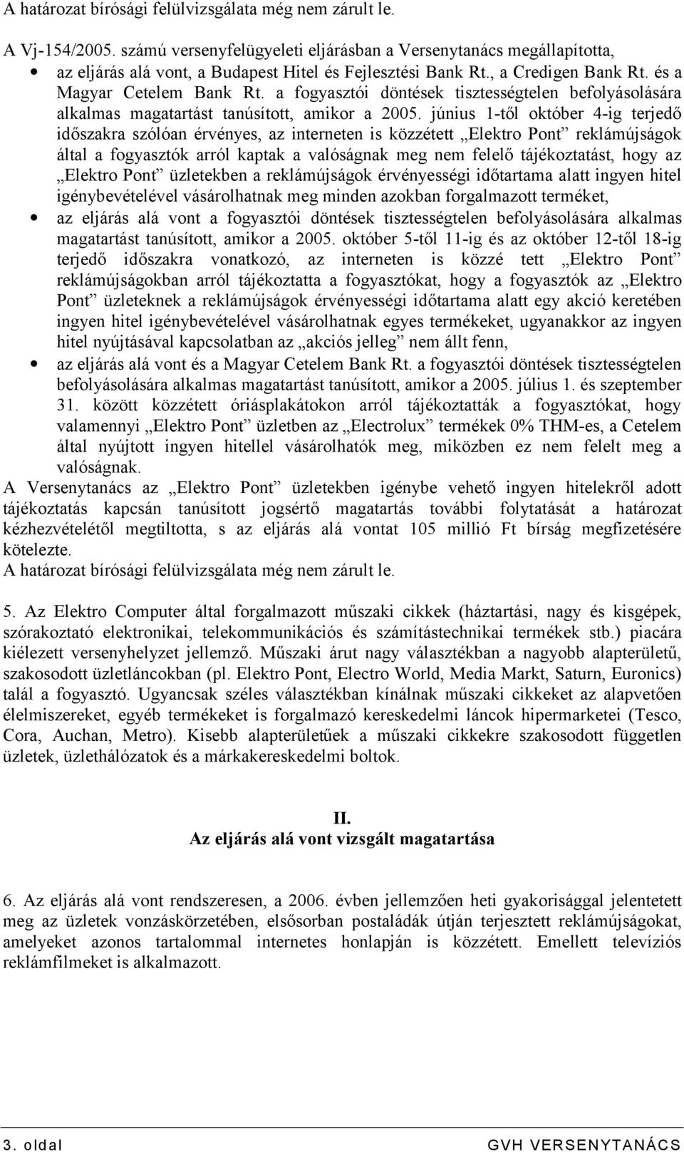 június 1-től október 4-ig terjedő időszakra szólóan érvényes, az interneten is közzétett Elektro Pont reklámújságok által a fogyasztók arról kaptak a valóságnak meg nem felelő tájékoztatást, hogy az