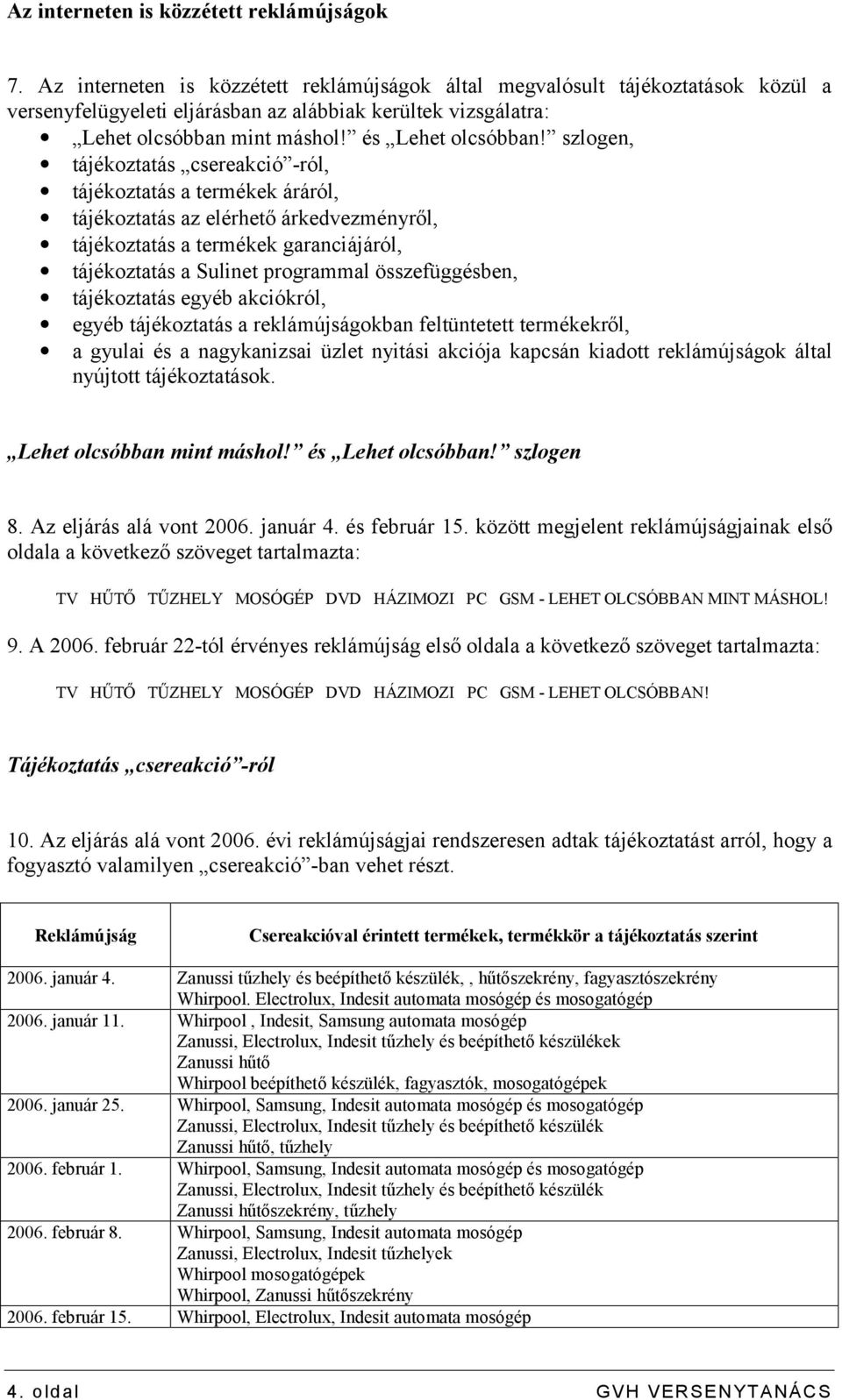 szlogen, tájékoztatás csereakció -ról, tájékoztatás a termékek áráról, tájékoztatás az elérhető árkedvezményről, tájékoztatás a termékek garanciájáról, tájékoztatás a Sulinet programmal