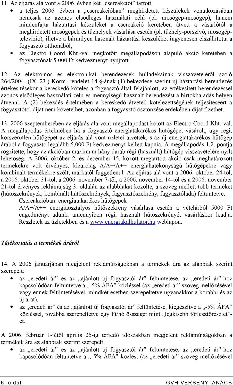 tűzhely-porszívó, mosógéptelevízió), illetve a bármilyen használt háztartási készüléket ingyenesen elszállította a fogyasztó otthonából, az Elektro Coord Kht.