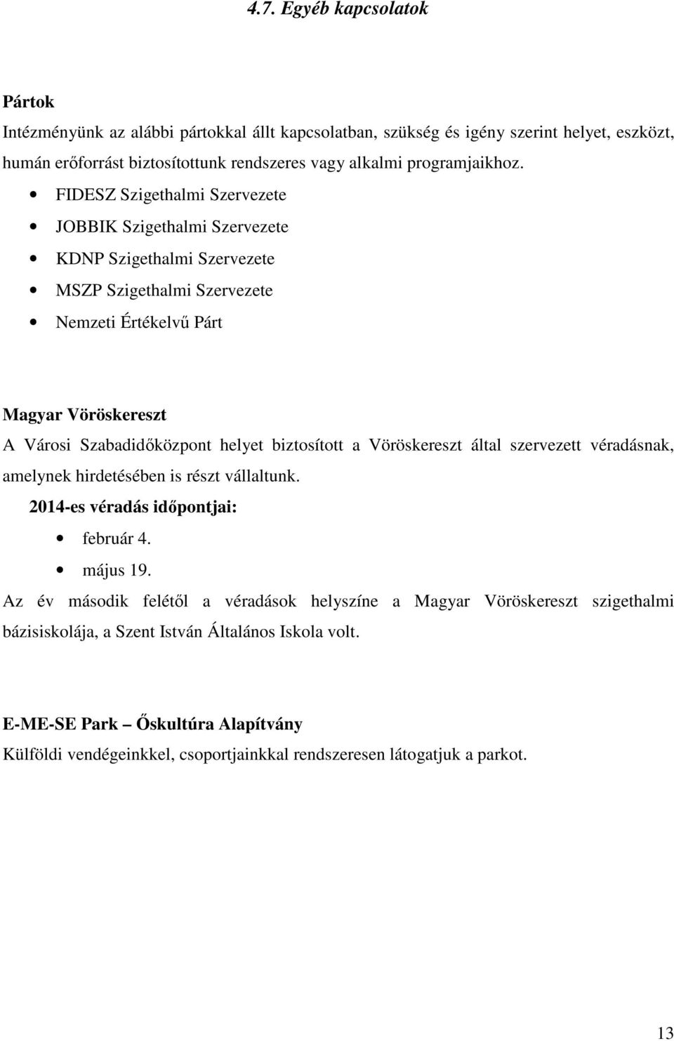 biztosított a Vöröskereszt által szervezett véradásnak, amelynek hirdetésében is részt vállaltunk. 2014-es véradás időpontjai: február 4. május 19.