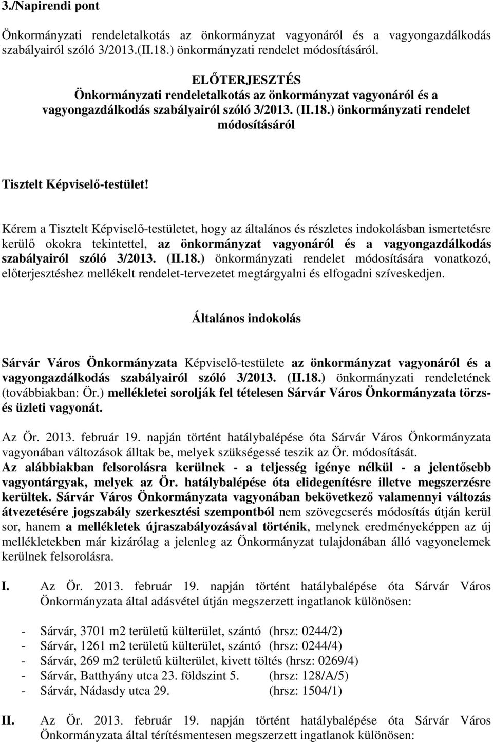 Kérem a Tisztelt Képviselő-testületet, hogy az általános és részletes indokolásban ismertetésre kerülő okokra tekintettel, az önkormányzat vagyonáról és a vagyongazdálkodás szabályairól szóló 3/2013.