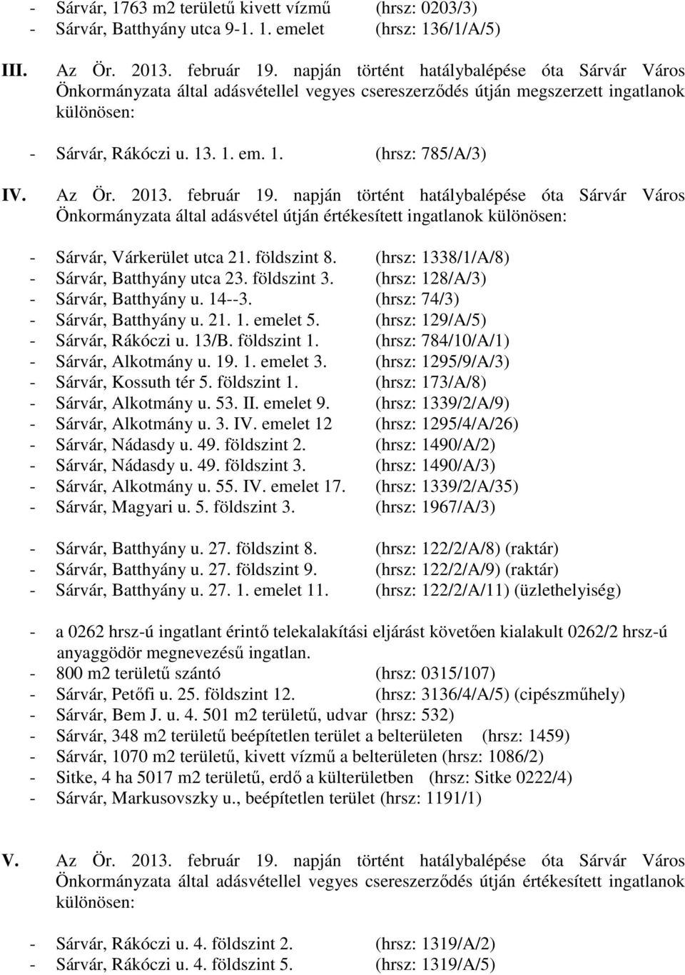 Az Ör. 2013. február 19. napján történt hatálybalépése óta Sárvár Város Önkormányzata által adásvétel útján értékesített ingatlanok különösen: - Sárvár, Várkerület utca 21. földszint 8.