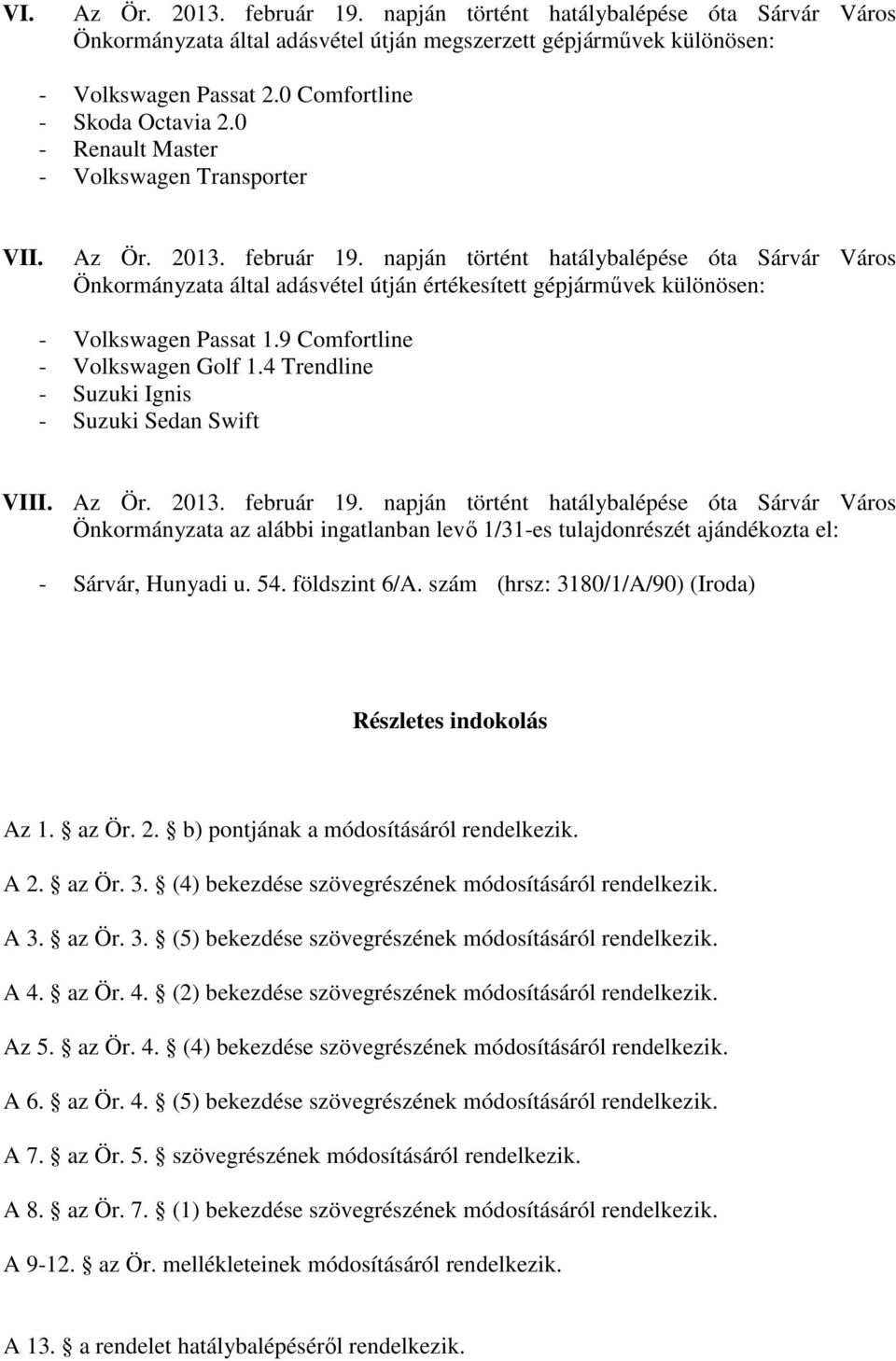 napján történt hatálybalépése óta Sárvár Város Önkormányzata által adásvétel útján értékesített gépjárművek különösen: - Volkswagen Passat 1.9 Comfortline - Volkswagen Golf 1.