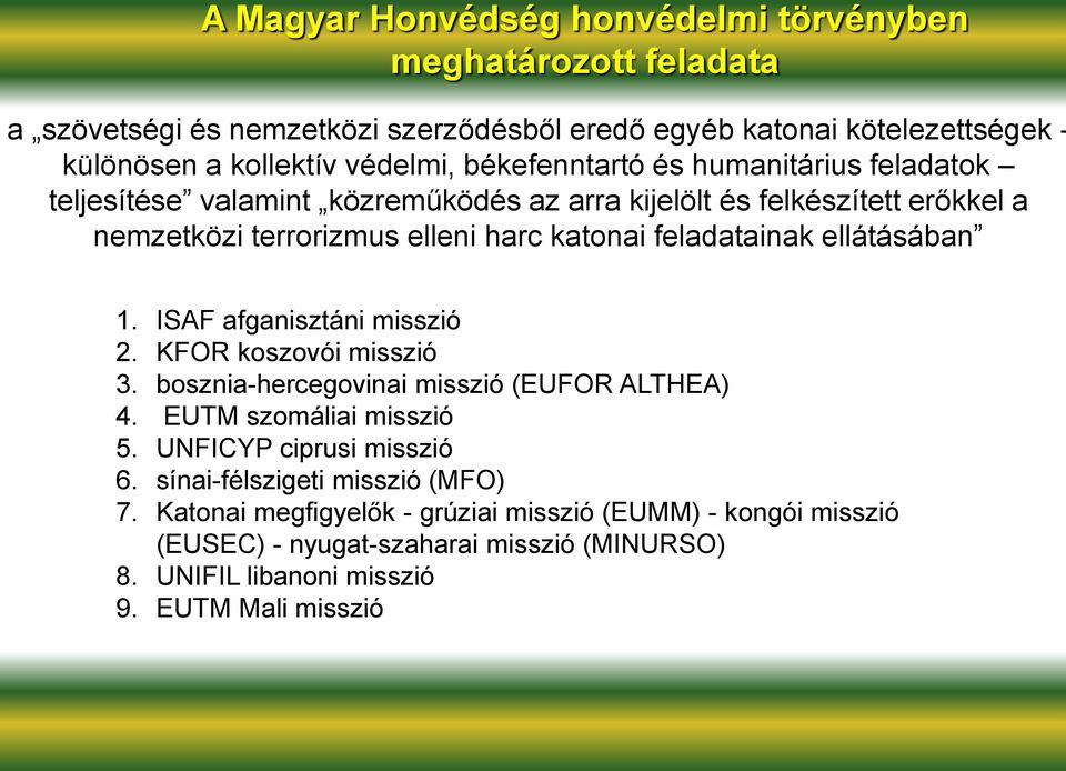 ellátásában 1. ISAF afganisztáni misszió 2. KFOR koszovói misszió 3. bosznia-hercegovinai misszió (EUFOR ALTHEA) 4. EUTM szomáliai misszió 5. UNFICYP ciprusi misszió 6.