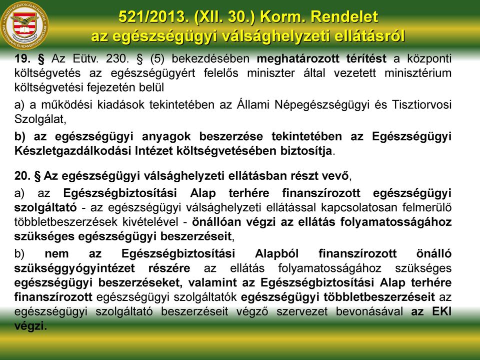 Állami Népegészségügyi és Tisztiorvosi Szolgálat, b) az egészségügyi anyagok beszerzése tekintetében az Egészségügyi Készletgazdálkodási Intézet költségvetésében biztosítja. 20.