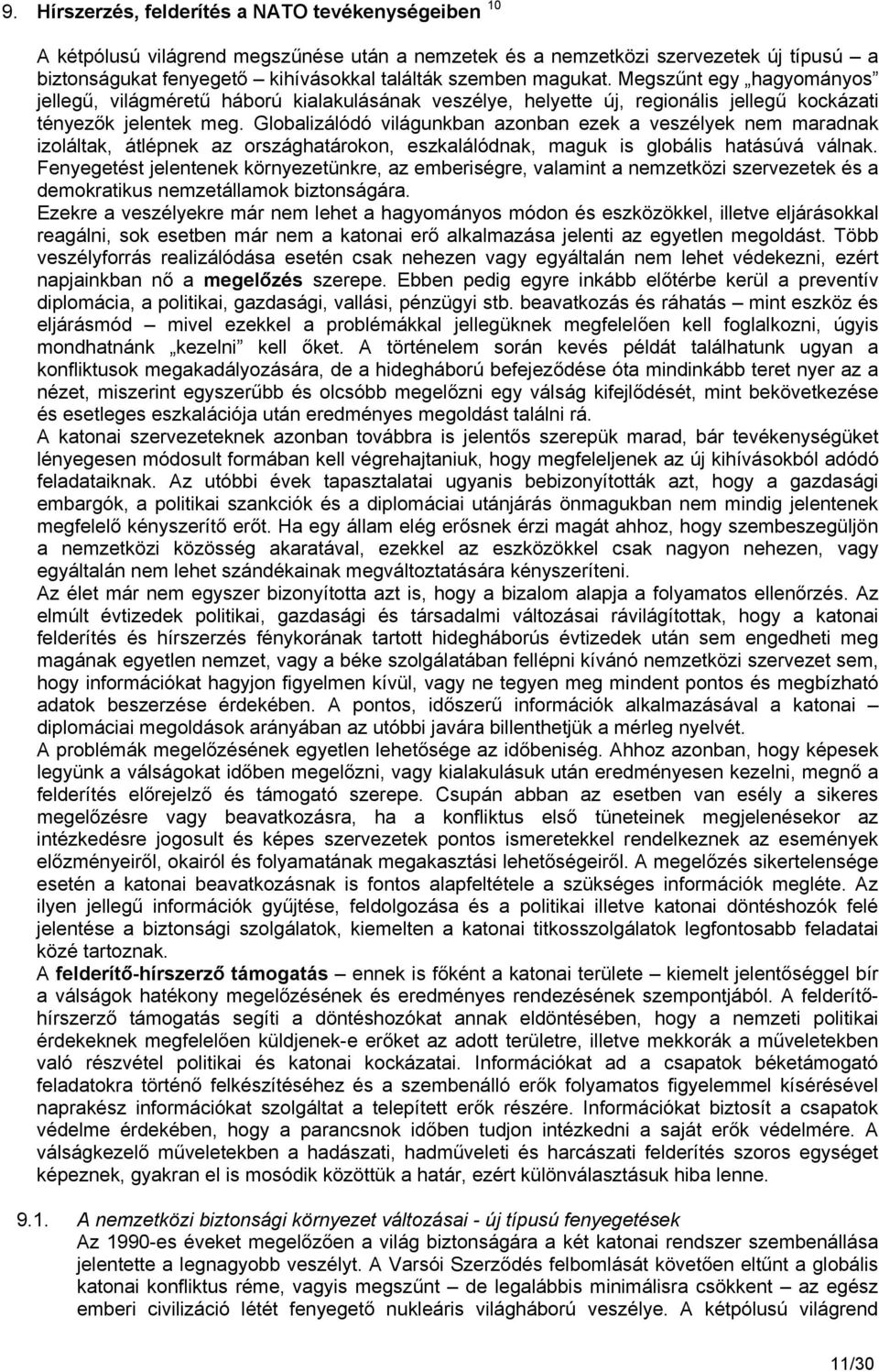 Globalizálódó világunkban azonban ezek a veszélyek nem maradnak izoláltak, átlépnek az országhatárokon, eszkalálódnak, maguk is globális hatásúvá válnak.