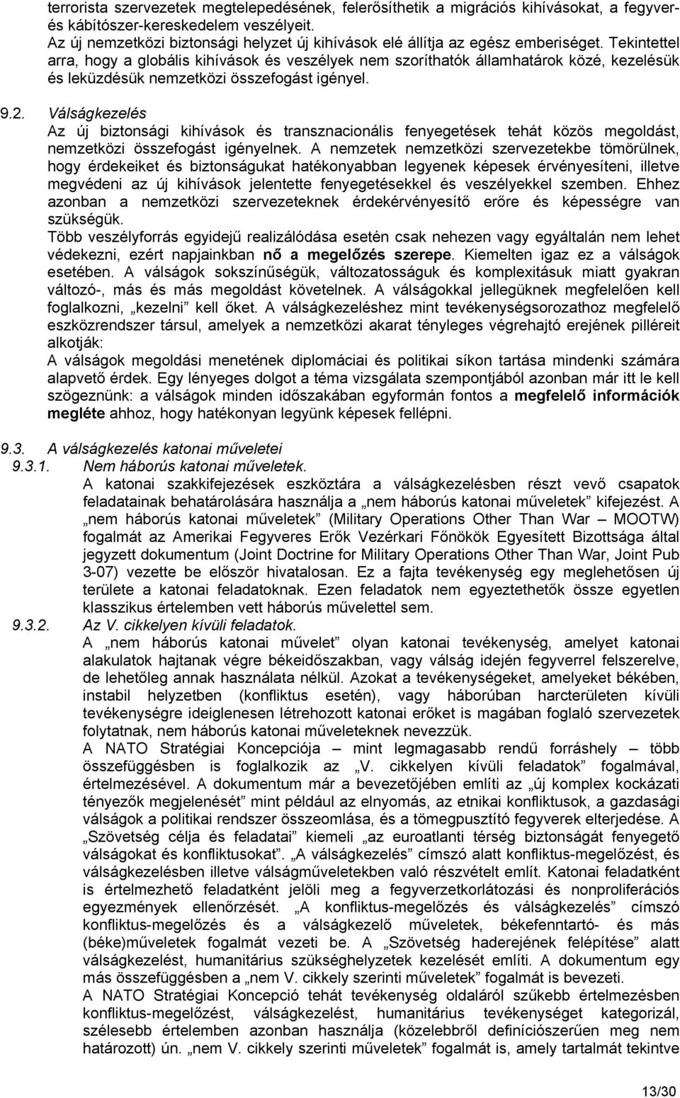 Tekintettel arra, hogy a globális kihívások és veszélyek nem szoríthatók államhatárok közé, kezelésük és leküzdésük nemzetközi összefogást igényel. 9.2.