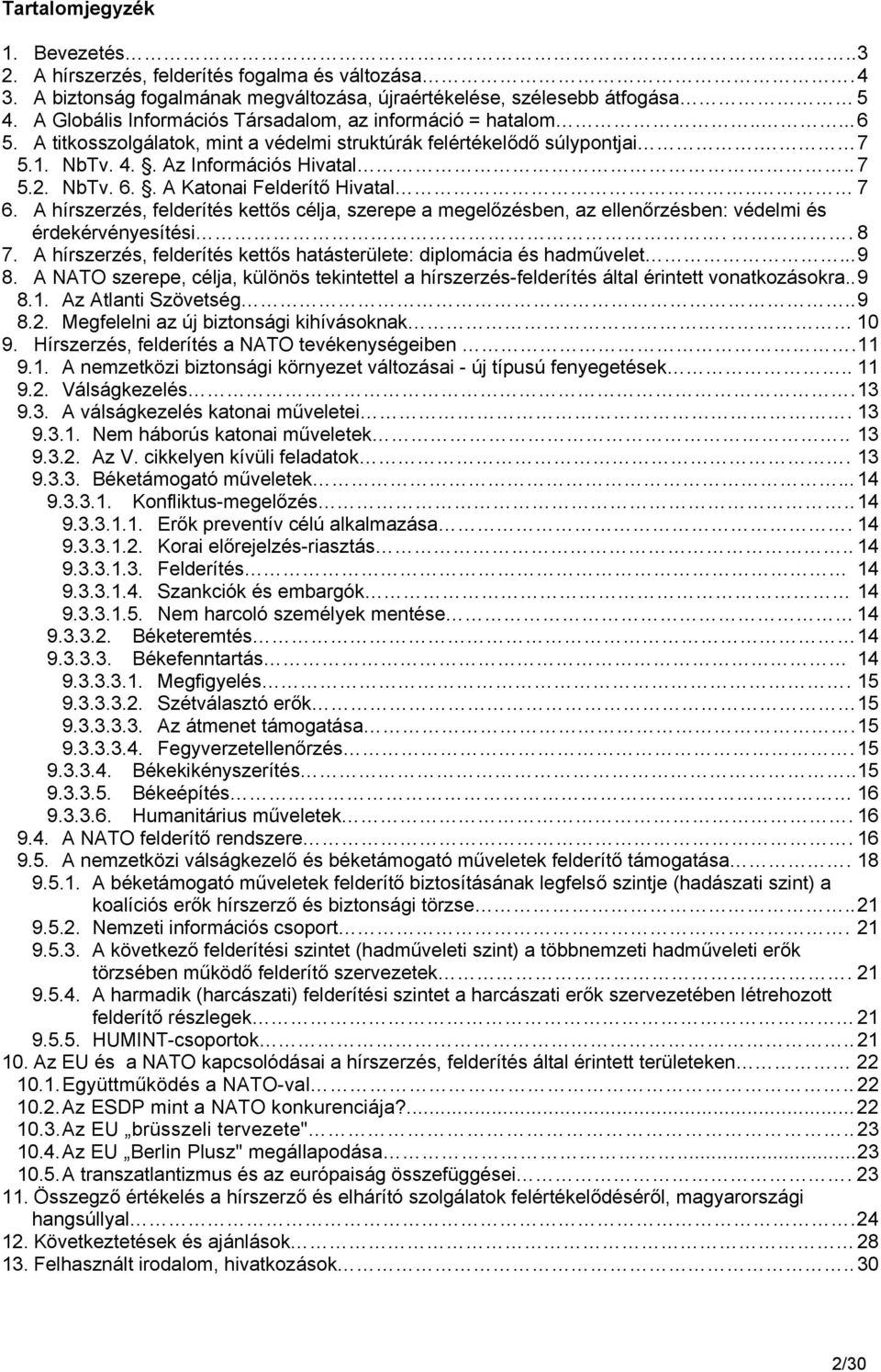 . 7 6. A hírszerzés, felderítés kettős célja, szerepe a megelőzésben, az ellenőrzésben: védelmi és érdekérvényesítési.. 8 7. A hírszerzés, felderítés kettős hatásterülete: diplomácia és hadművelet.