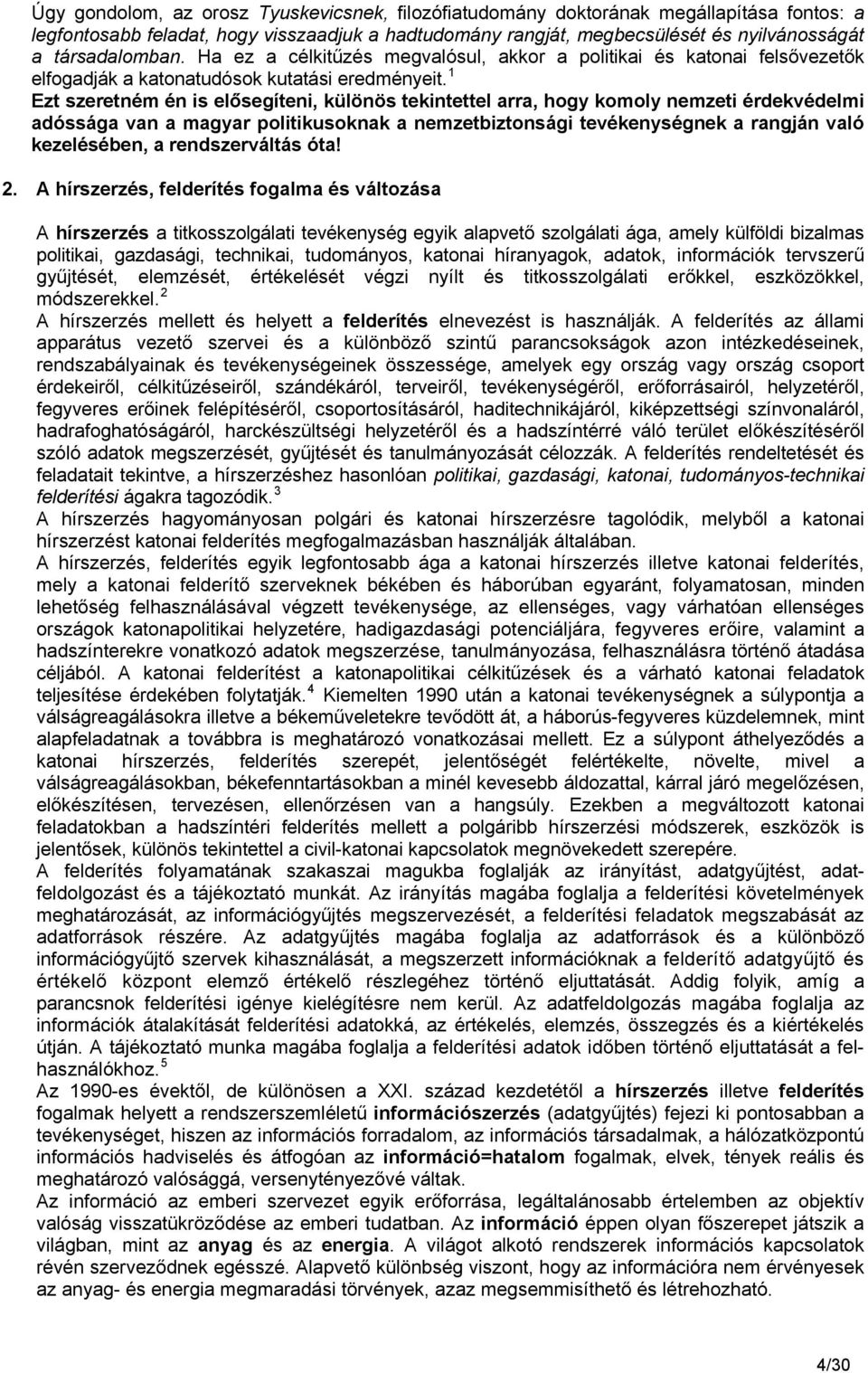 1 Ezt szeretném én is elősegíteni, különös tekintettel arra, hogy komoly nemzeti érdekvédelmi adóssága van a magyar politikusoknak a nemzetbiztonsági tevékenységnek a rangján való kezelésében, a