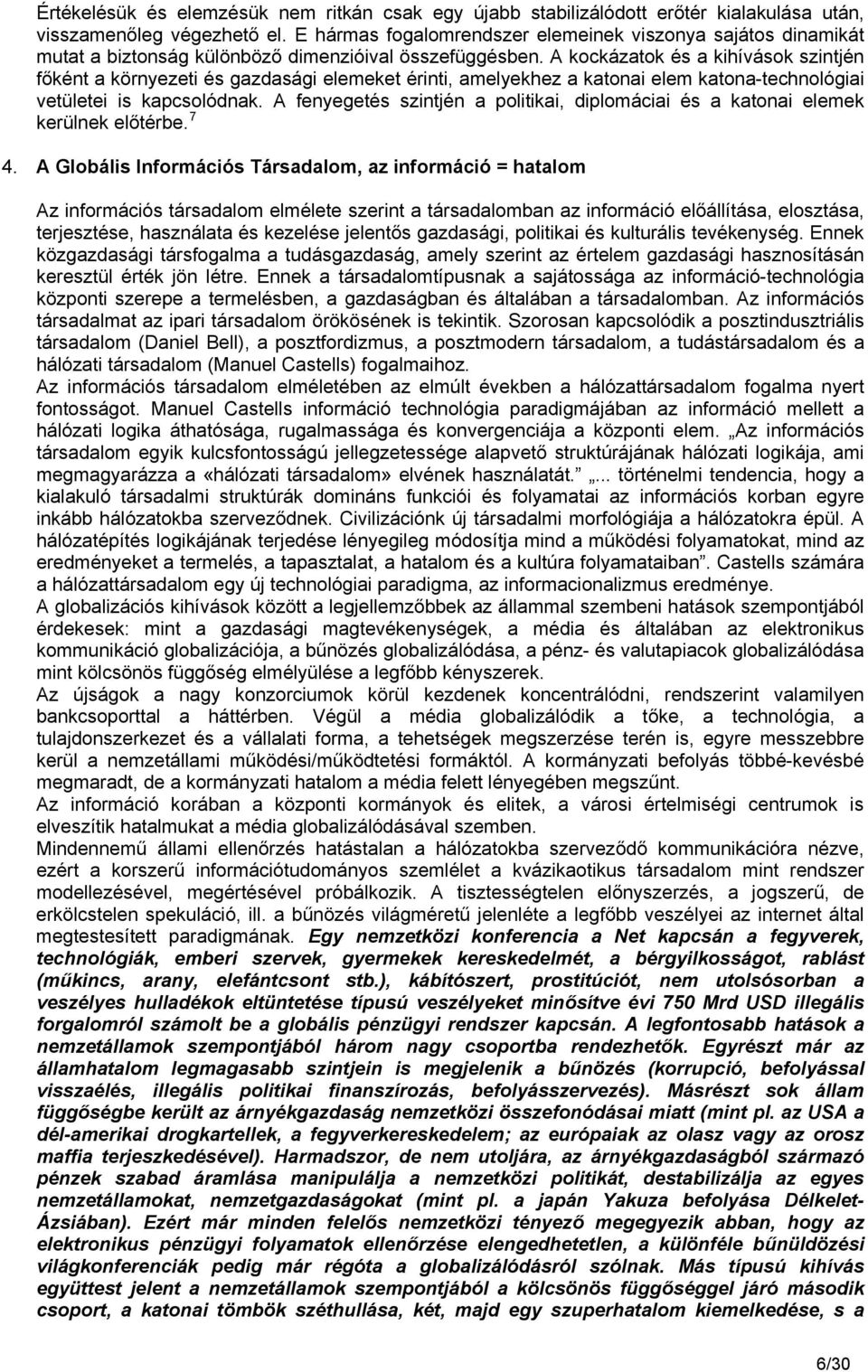 A kockázatok és a kihívások szintjén főként a környezeti és gazdasági elemeket érinti, amelyekhez a katonai elem katona-technológiai vetületei is kapcsolódnak.