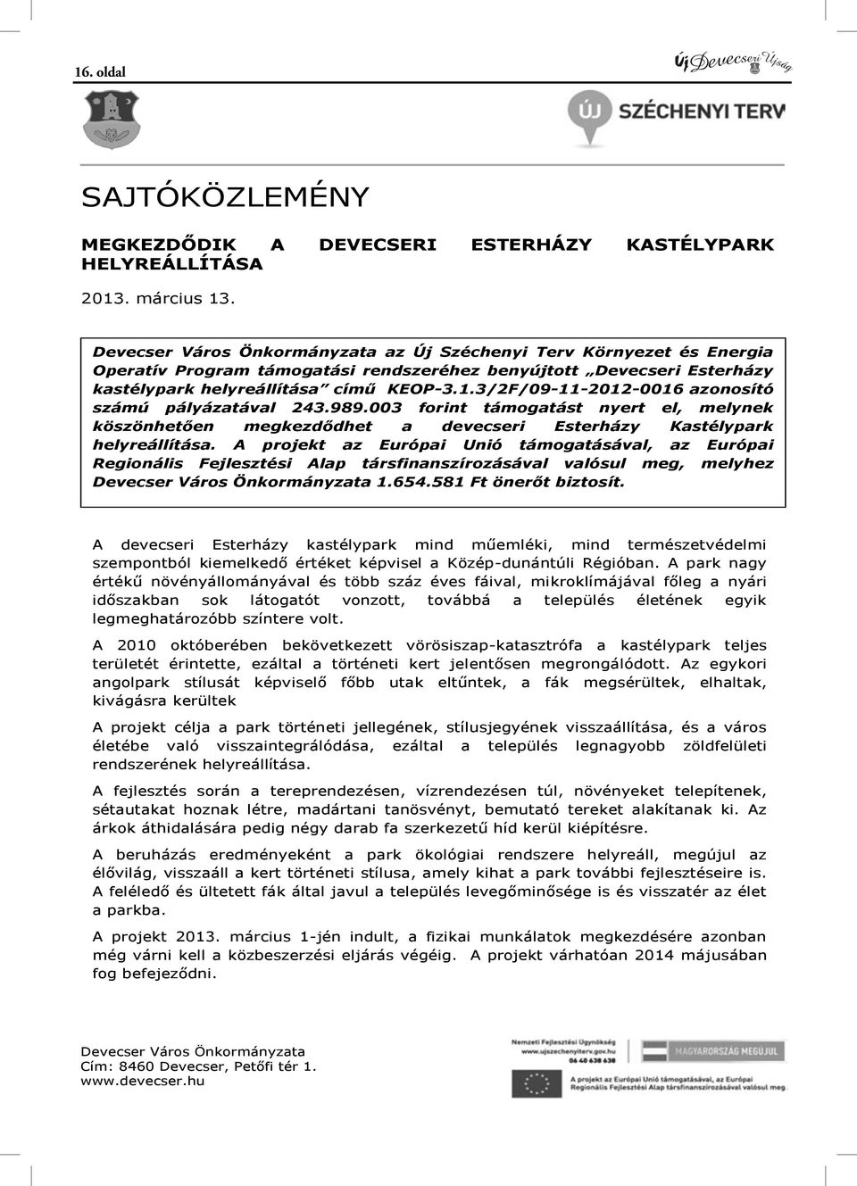 3/2F/09-11-2012-0016 azonosító számú pályázatával 243.989.003 forint támogatást nyert el, melynek köszönhetően megkezdődhet a devecseri Esterházy Kastélypark helyreállítása.