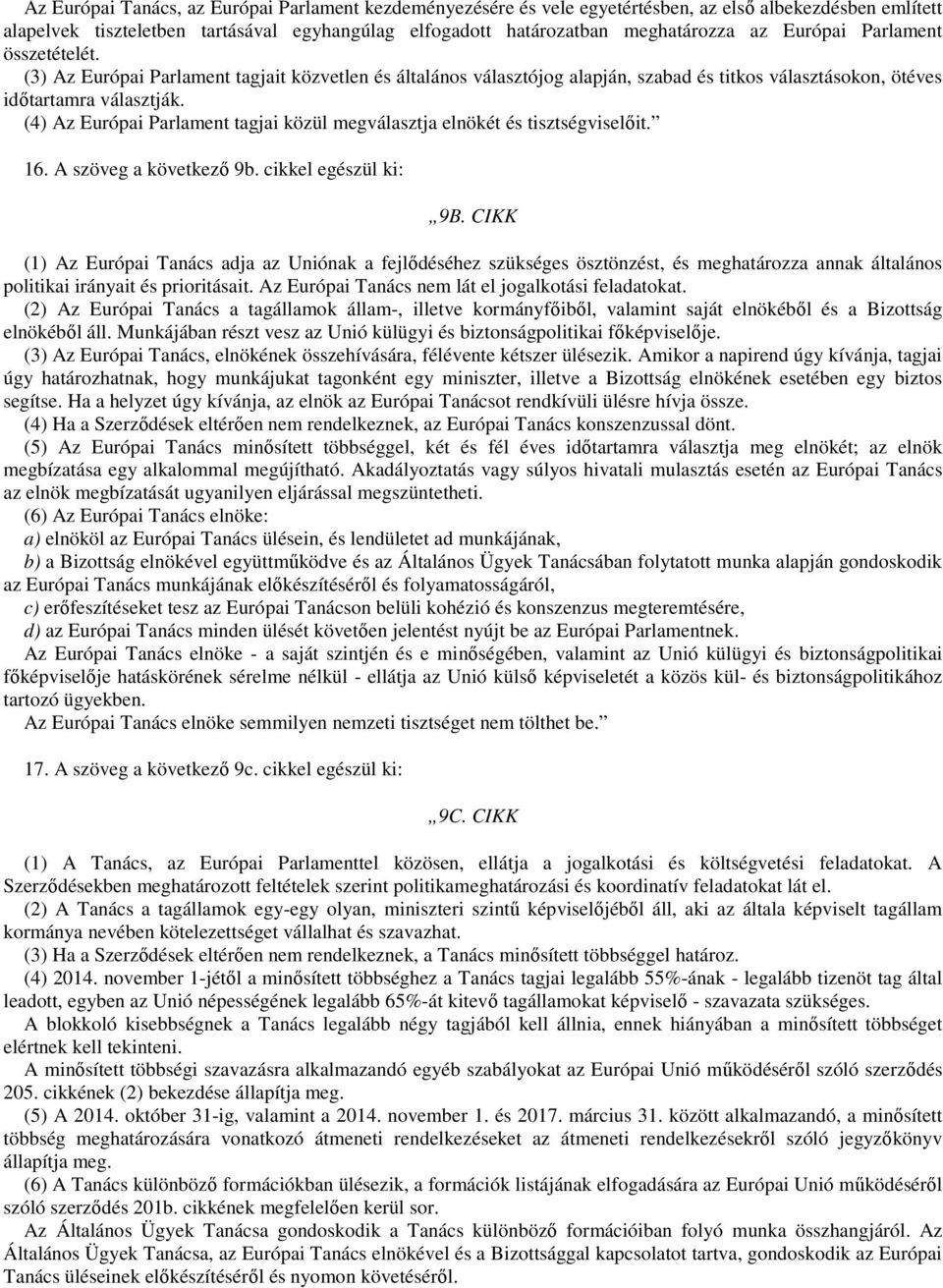 (4) Az Európai Parlament tagjai közül megválasztja elnökét és tisztségviselıit. 16. A szöveg a következı 9b. cikkel egészül ki: 9B.