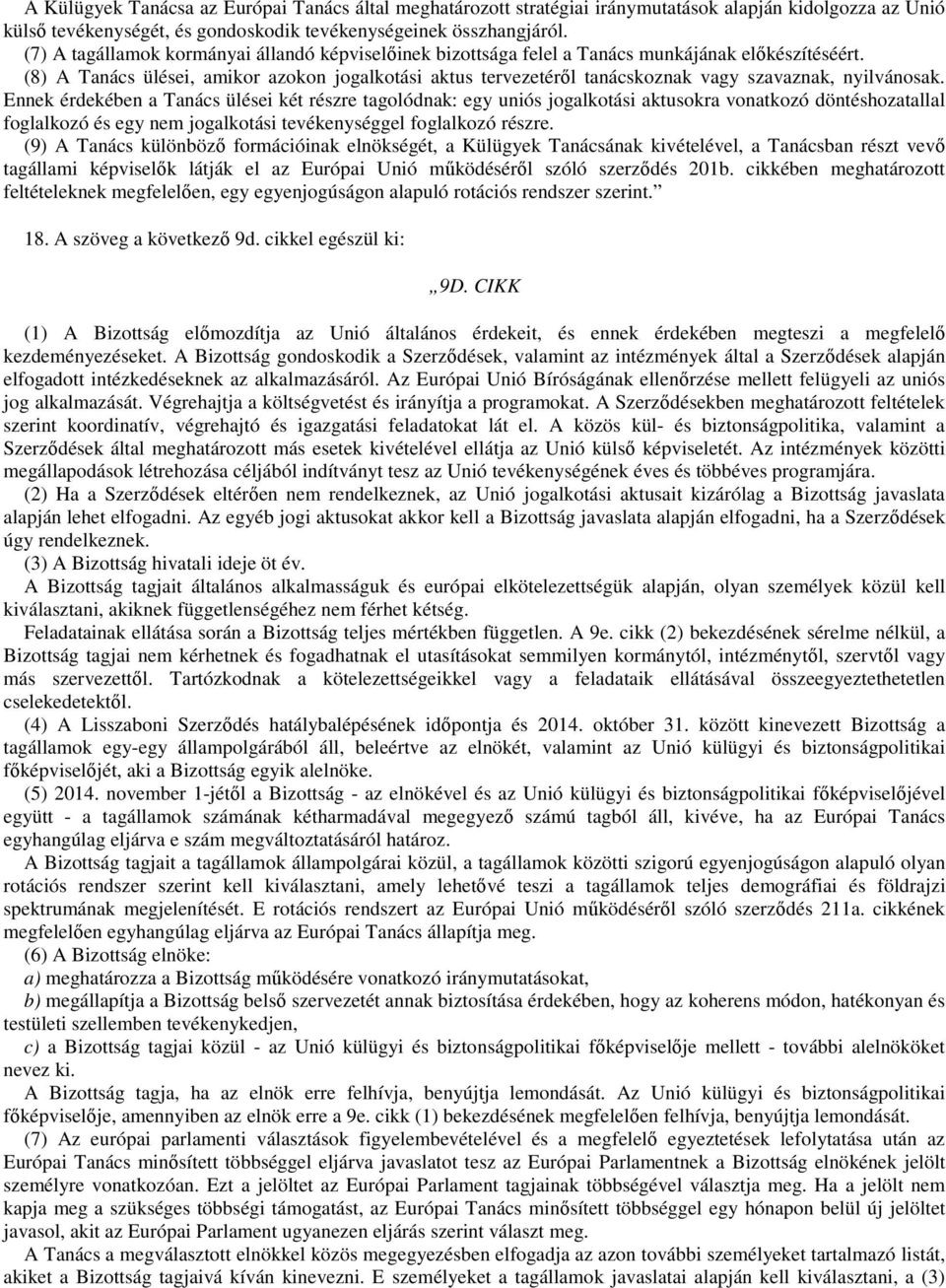 (8) A Tanács ülései, amikor azokon jogalkotási aktus tervezetérıl tanácskoznak vagy szavaznak, nyilvánosak.