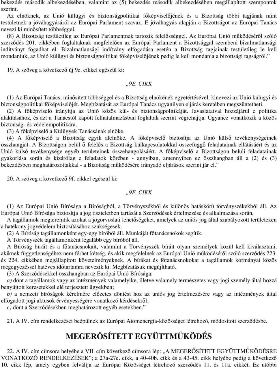 E jóváhagyás alapján a Bizottságot az Európai Tanács nevezi ki minısített többséggel. (8) A Bizottság testületileg az Európai Parlamentnek tartozik felelısséggel.