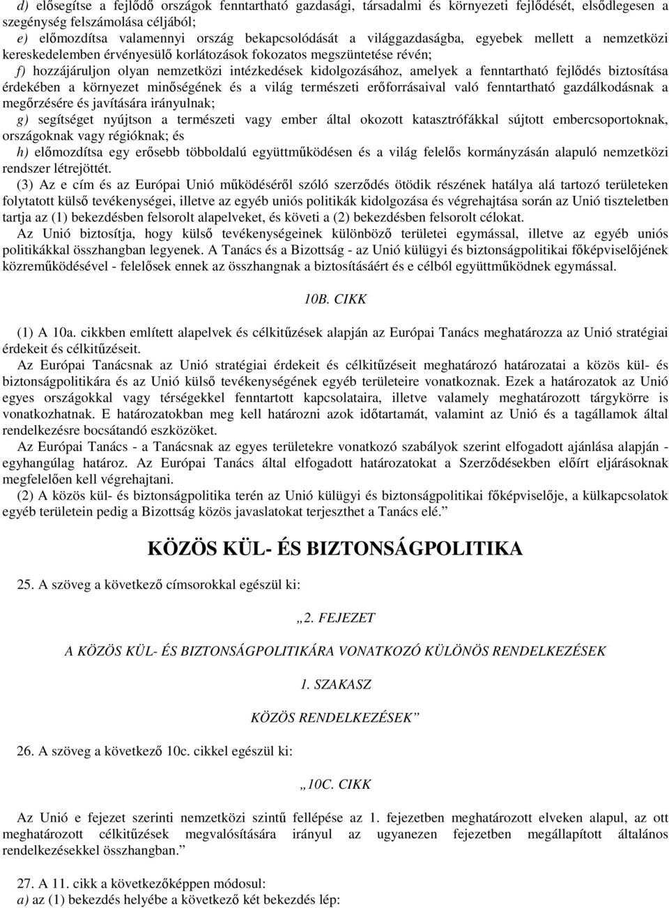 fenntartható fejlıdés biztosítása érdekében a környezet minıségének és a világ természeti erıforrásaival való fenntartható gazdálkodásnak a megırzésére és javítására irányulnak; g) segítséget