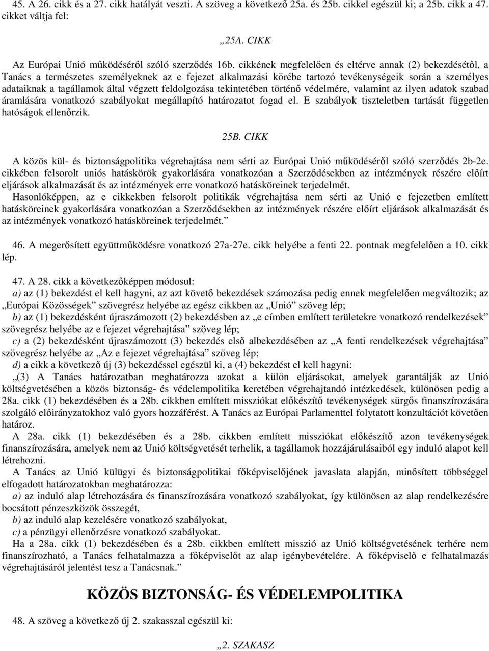 végzett feldolgozása tekintetében történı védelmére, valamint az ilyen adatok szabad áramlására vonatkozó szabályokat megállapító határozatot fogad el.