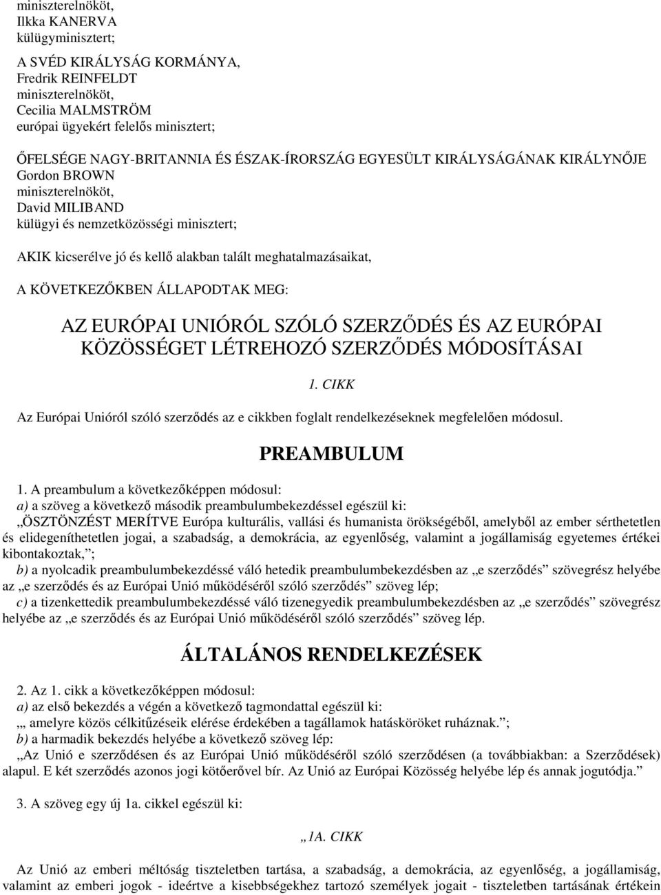 KÖVETKEZİKBEN ÁLLAPODTAK MEG: AZ EURÓPAI UNIÓRÓL SZÓLÓ SZERZİDÉS ÉS AZ EURÓPAI KÖZÖSSÉGET LÉTREHOZÓ SZERZİDÉS MÓDOSÍTÁSAI 1.