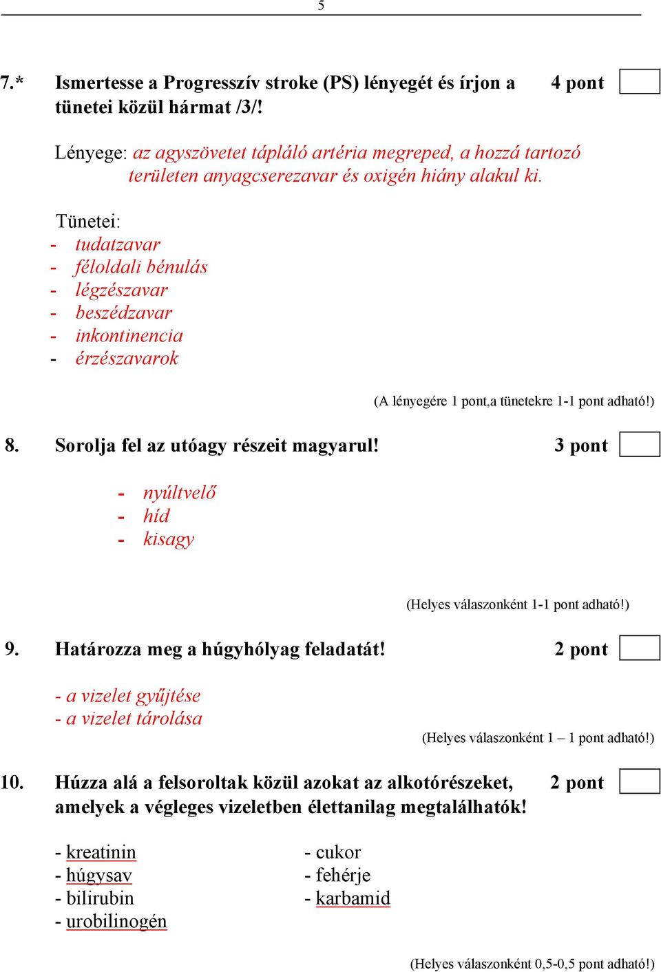 Tünetei: - tudatzavar - féloldali bénulás - légzészavar - beszédzavar - inkontinencia - érzészavarok (A lényegére 1 pont,a tünetekre 1-1 pont adható!) 8. Sorolja fel az utóagy részeit magyarul!