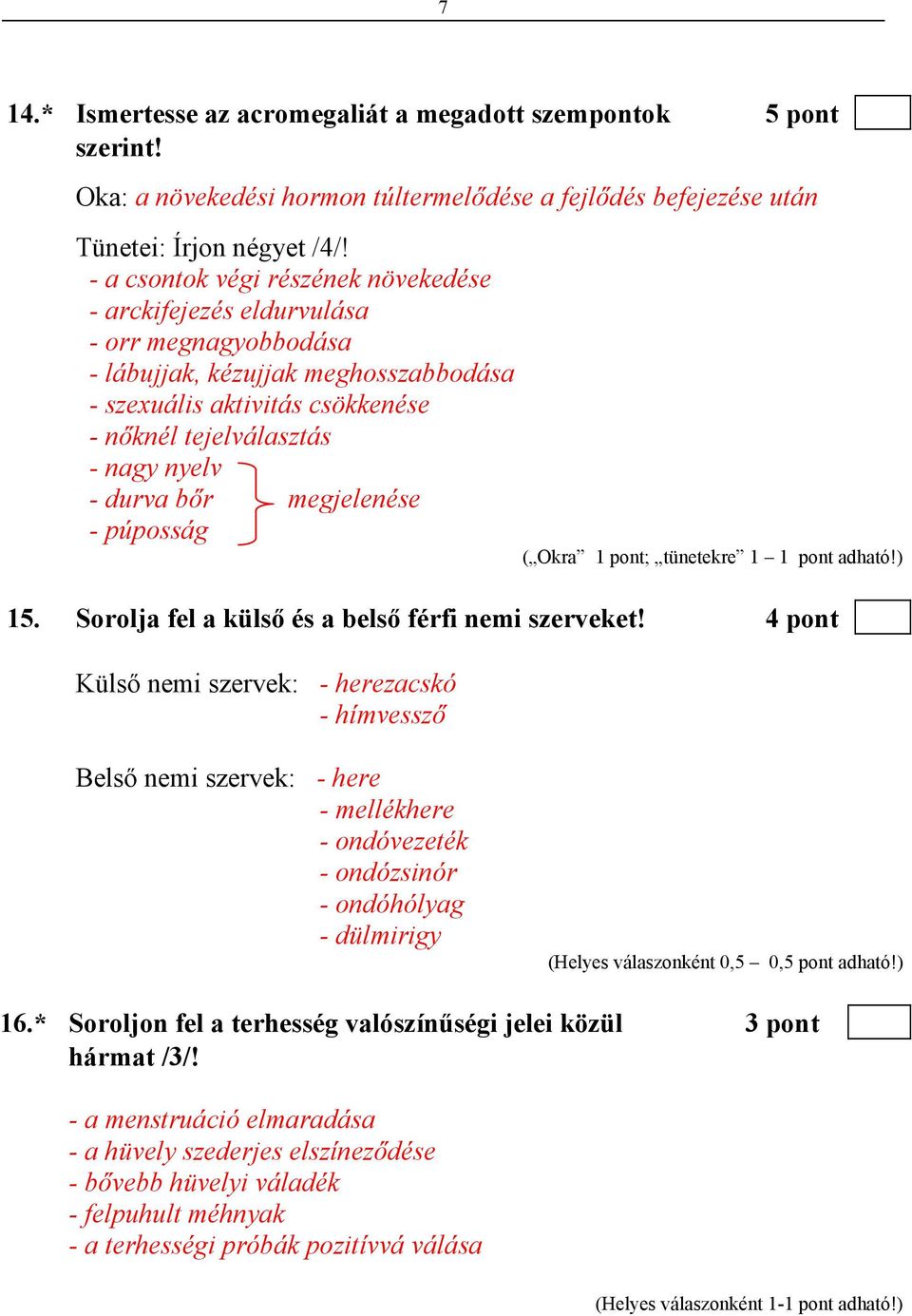 durva bőr megjelenése - púposság ( Okra 1 pont; tünetekre 1 1 pont adható!) 15. Sorolja fel a külső és a belső férfi nemi szerveket!