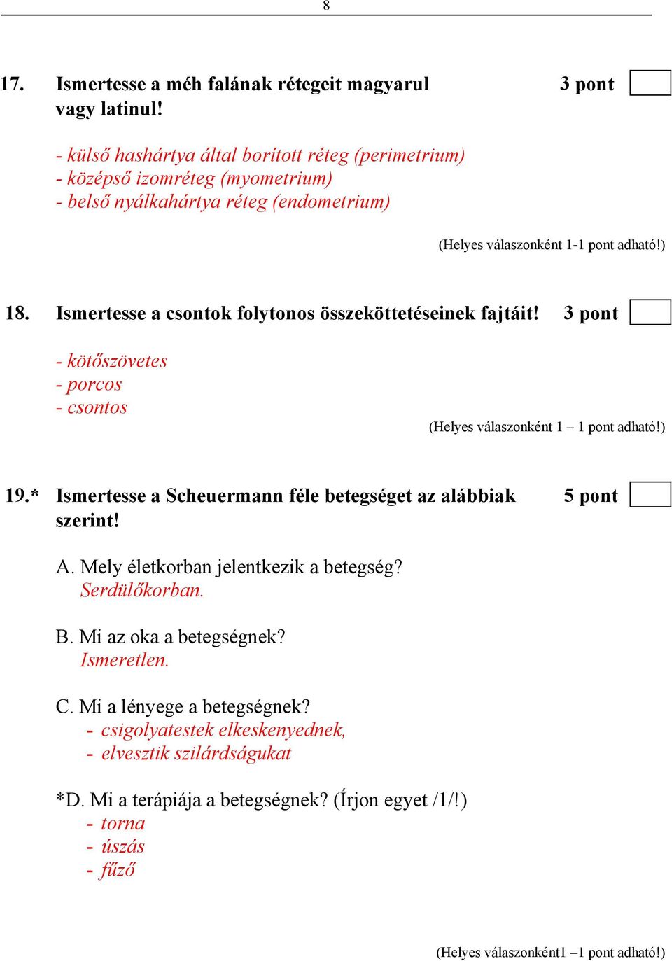 Ismertesse a csontok folytonos összeköttetéseinek fajtáit! 3 pont - kötőszövetes - porcos - csontos (Helyes válaszonként 1 1 pont adható!) 19.