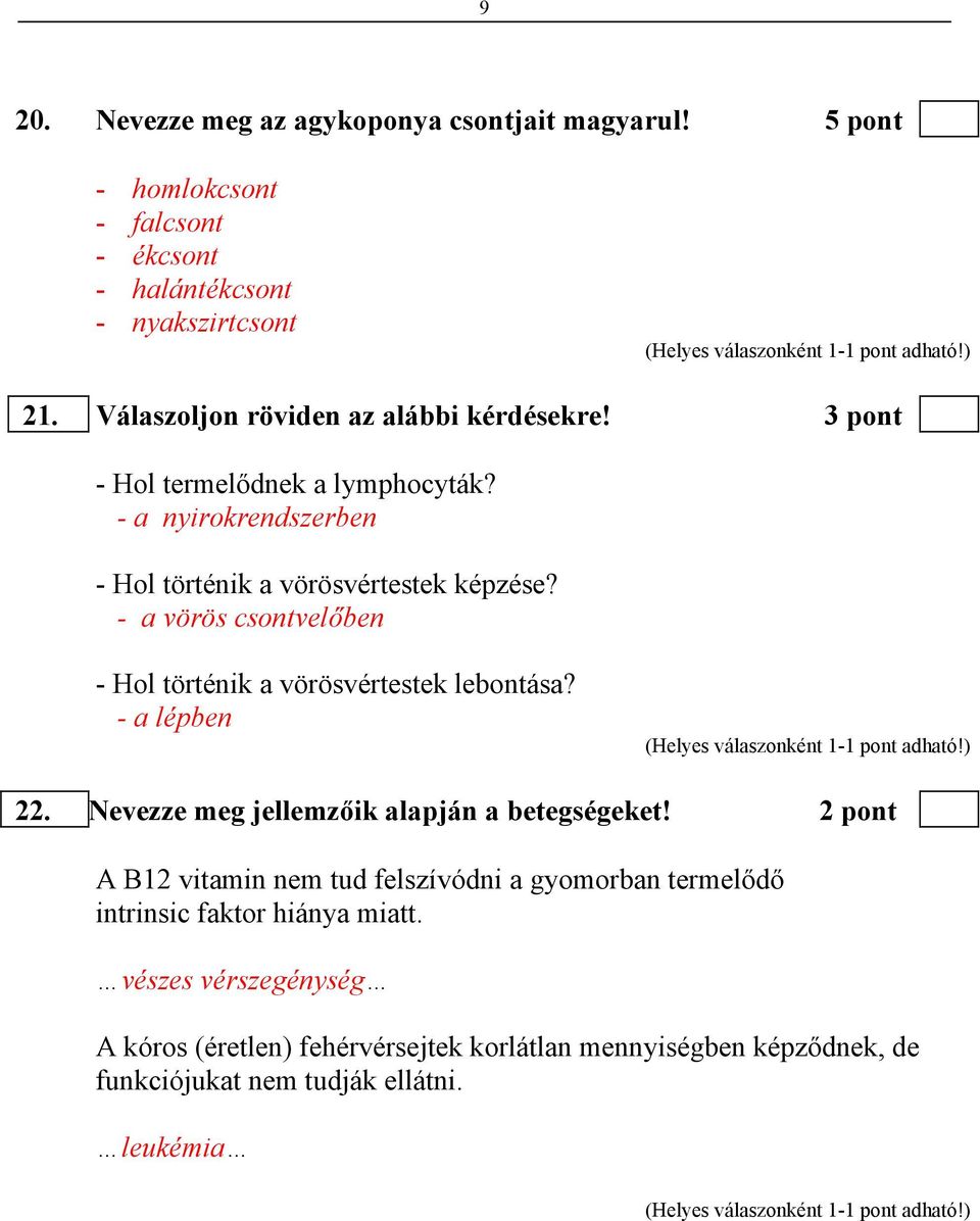 - a vörös csontvelőben - Hol történik a vörösvértestek lebontása? - a lépben 22. Nevezze meg jellemzőik alapján a betegségeket!