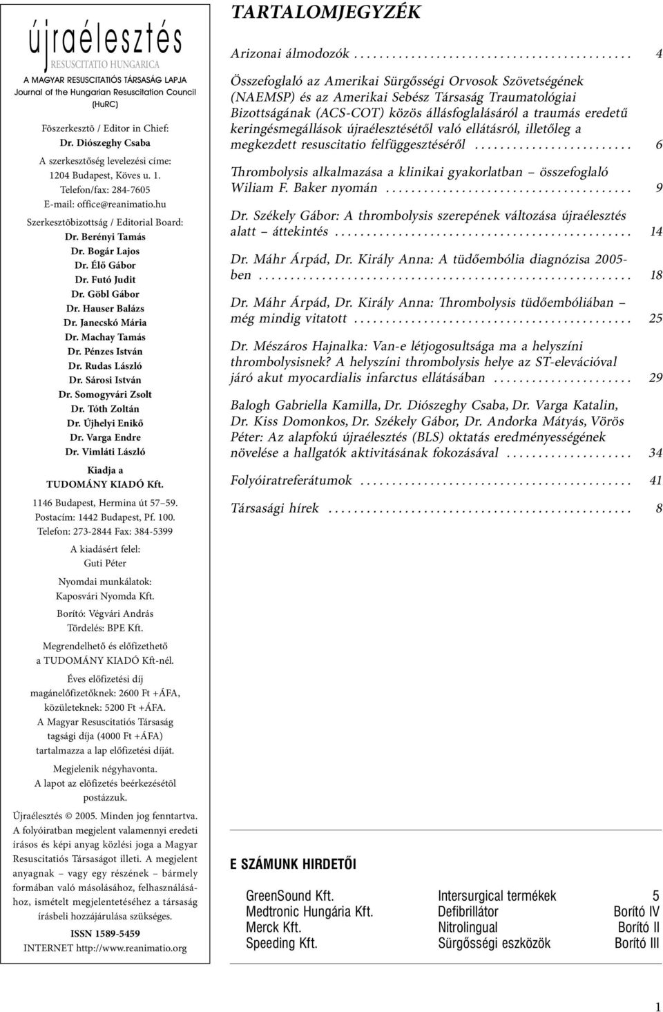 Bogár Lajos Dr. Élő Gábor Dr. Futó Judit Dr. Göbl Gábor Dr. Hauser Balázs Dr. Janecskó Mária Dr. Machay Tamás Dr. Pénzes István Dr. Rudas László Dr. Sárosi István Dr. Somogyvári Zsolt Dr.