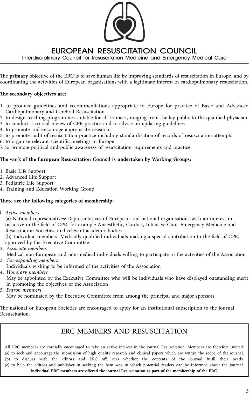 to produce guidelines and recommendations appropriate to Europe for practice of Basic and Advanced Cardiopulmonary and Cerebral Resuscitation. 2.