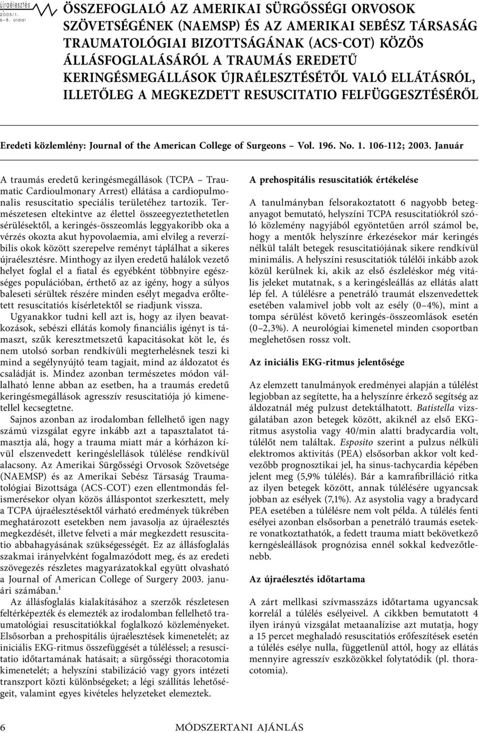 KERINGÉSMEGÁLLÁSOK ÚJRAÉLESZTÉSÉTŐL VALÓ ELLÁTÁSRÓL, ILLETŐLEG A MEGKEZDETT RESUSCITATIO FELFÜGGESZTÉSÉRŐL Eredeti közlemlény: Journal of the American College of Surgeons Vol. 196. No. 1. 106-112; 2003.