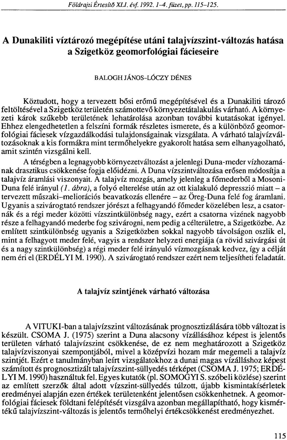 Dunakiliti tározó feltöltésével a Szigetköz területén számottevő környezetátalakulás várható. A környezeti károk szűkebb területének lehatárolása azonban további kutatásokat igényel.